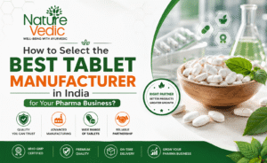 How to Select the Best Tablet Manufacturer in India for Your Pharma Business?